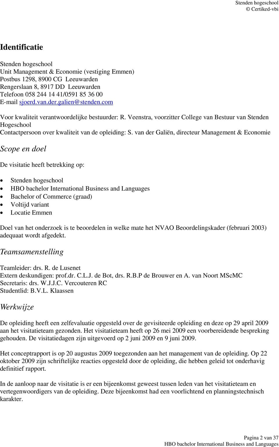 van der Galiën, directeur Management & Economie Scope en doel De visitatie heeft betrekking op: Stenden hogeschool Bachelor of Commerce (graad) Voltijd variant Locatie Emmen Doel van het onderzoek is