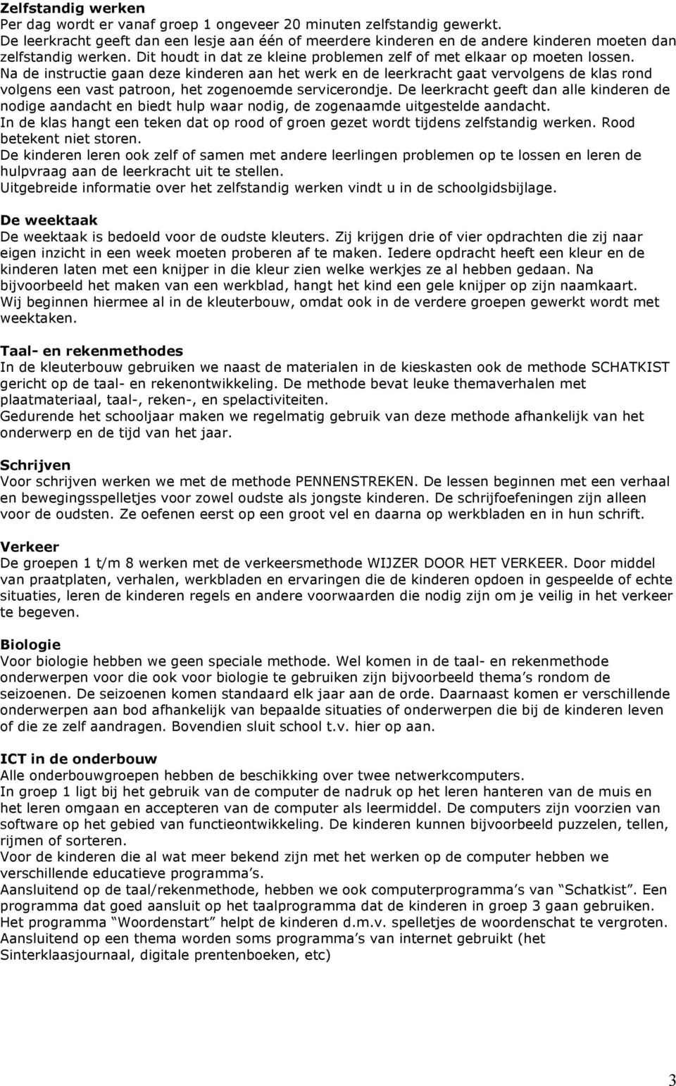 Na de instructie gaan deze kinderen aan het werk en de leerkracht gaat vervolgens de klas rond volgens een vast patroon, het zogenoemde servicerondje.