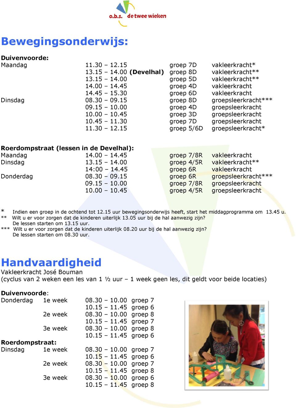 30 groep 7D groepsleerkracht 11.30 12.15 groep 5/6D groepsleerkracht* Roerdompstraat (lessen in de Develhal): Maandag 14.00 14.45 groep 7/8R vakleerkracht Dinsdag 13.15 14.