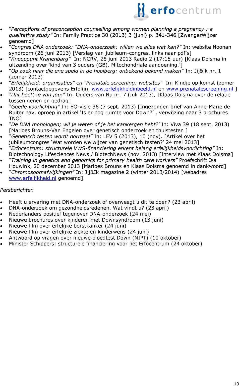 In: website Noonan syndroom (26 juni 2013) [Verslag van jubileum-congres, links naar pdf s] Knooppunt Kranenbarg In: NCRV, 28 juni 2013 Radio 2 (17:15 uur) [Klaas Dolsma in uitzending over kind van 3