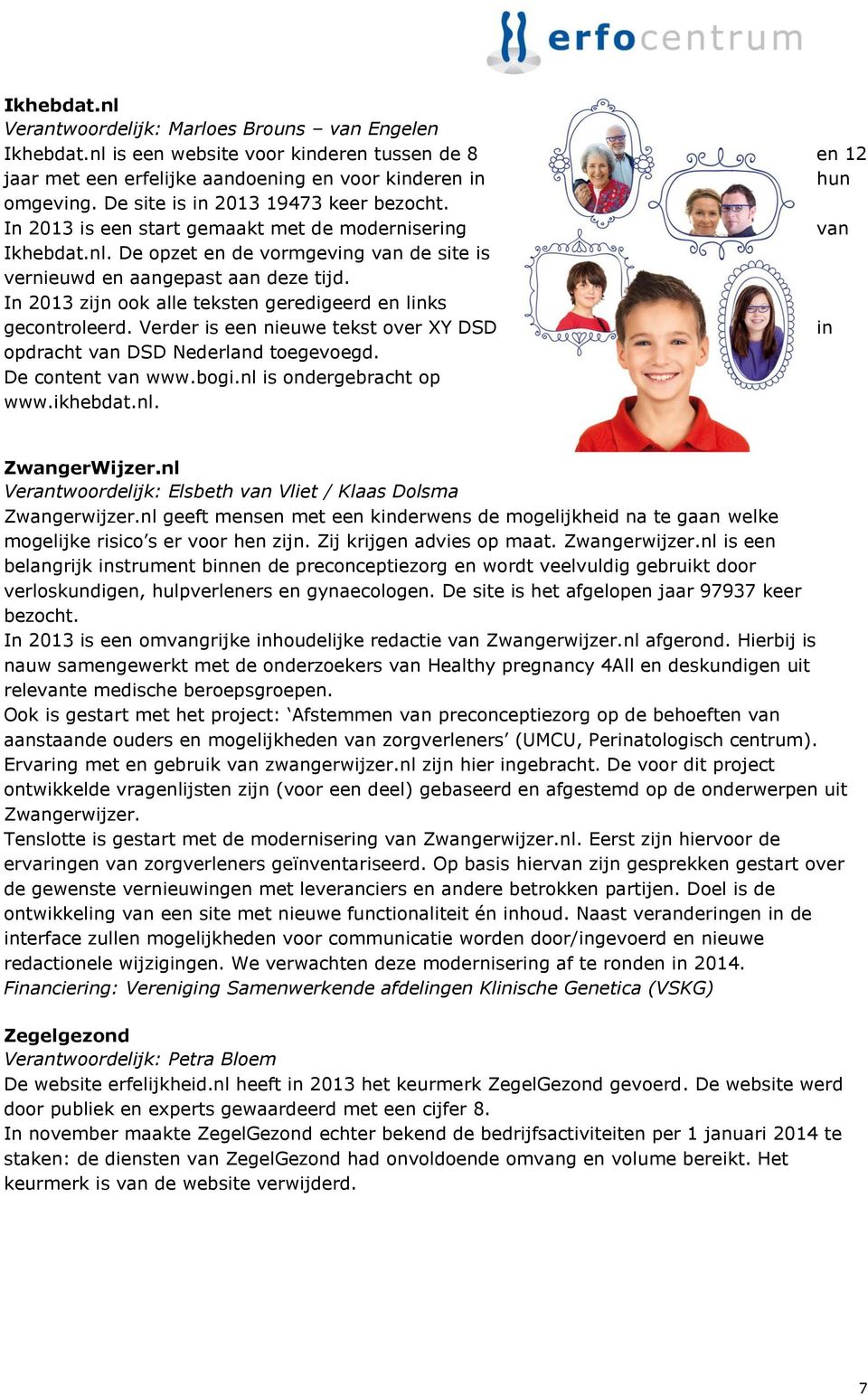 In 2013 zijn ook alle teksten geredigeerd en links gecontroleerd. Verder is een nieuwe tekst over XY DSD in opdracht van DSD Nederland toegevoegd. De content van www.bogi.nl is ondergebracht op www.