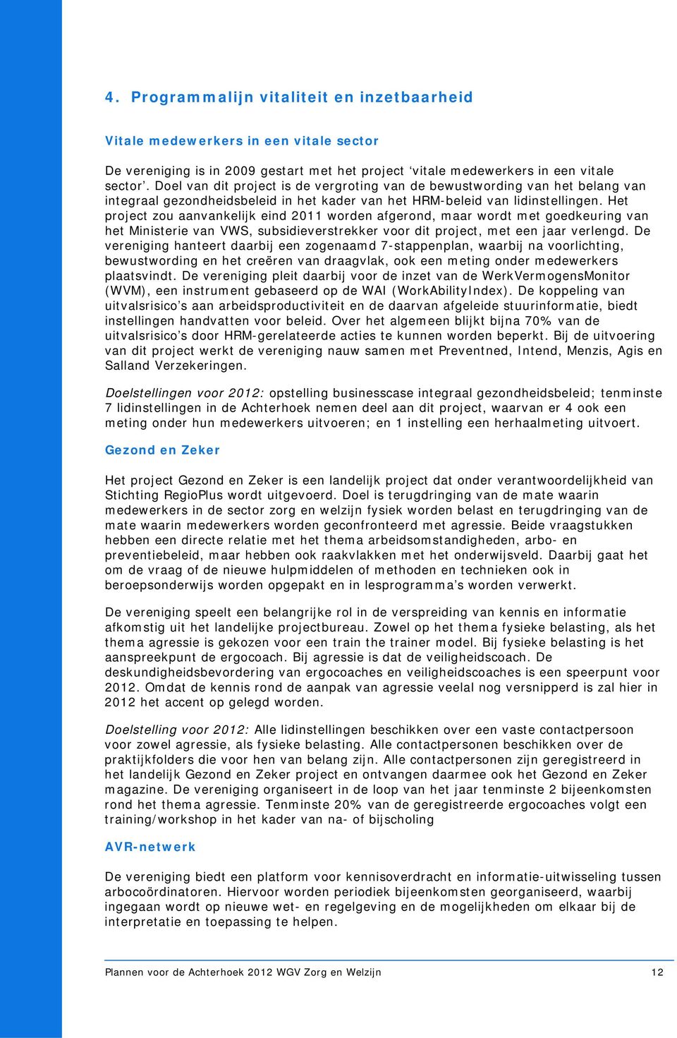 Het project zou aanvankelijk eind 2011 worden afgerond, maar wordt met goedkeuring van het Ministerie van VWS, subsidieverstrekker voor dit project, met een jaar verlengd.