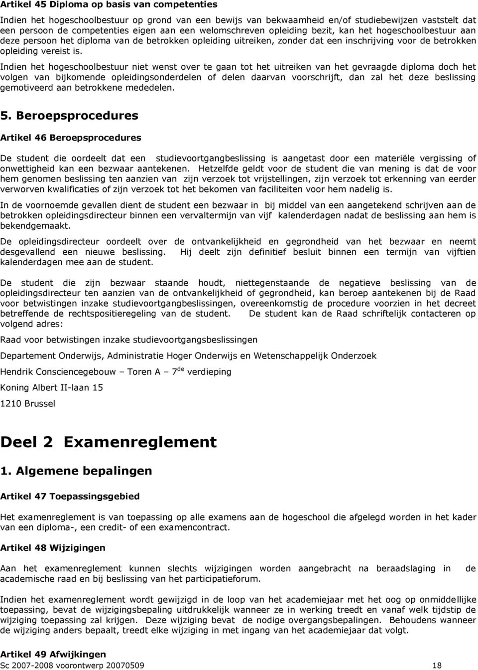 Indien het hogeschoolbestuur niet wenst over te gaan tot het uitreiken van het gevraagde diploma doch het volgen van bijkomende opleidingsonderdelen of delen daarvan voorschrijft, dan zal het deze