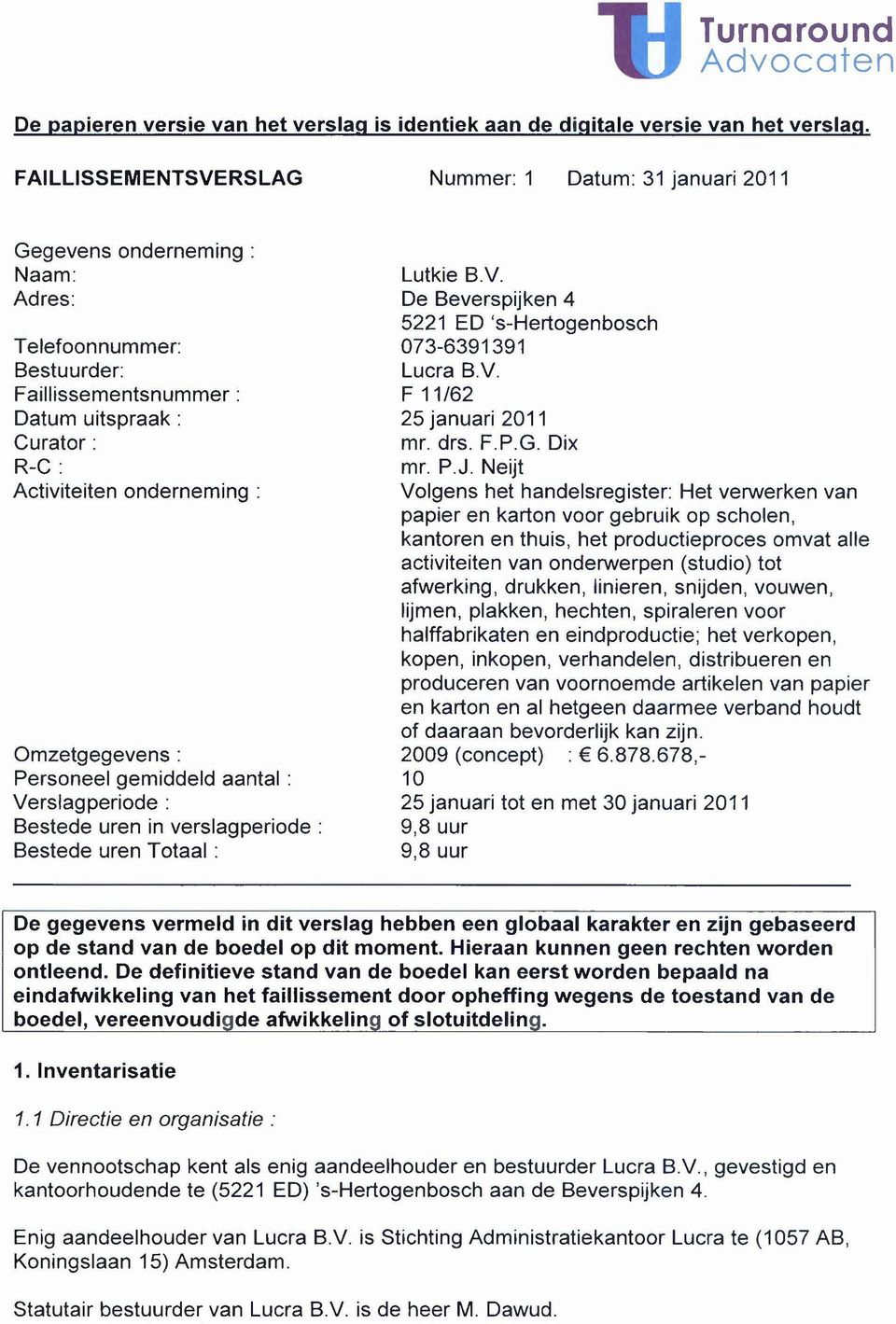 Omzetgegevens: Personeel gemiddeld aantal: Verslagperiode : Bestede uren in verslagperiode : Bestede uren Totaal : Lutkie B.v. De Beverspijken 4 5221 ED 's-hertogenbosch 073-6391391 Lucra B.V. F 11/62 25 januari 2011 mr.