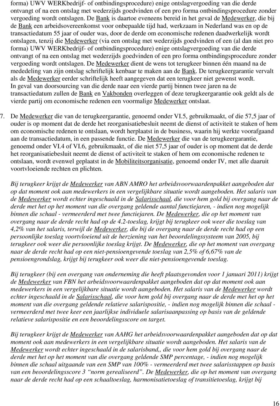 De Bank is daartoe eveneens bereid in het geval de Medewerker, die bij de Bank een arbeidsovereenkomst voor onbepaalde tijd had, werkzaam in Nederland was en op de transactiedatum 55 jaar of ouder