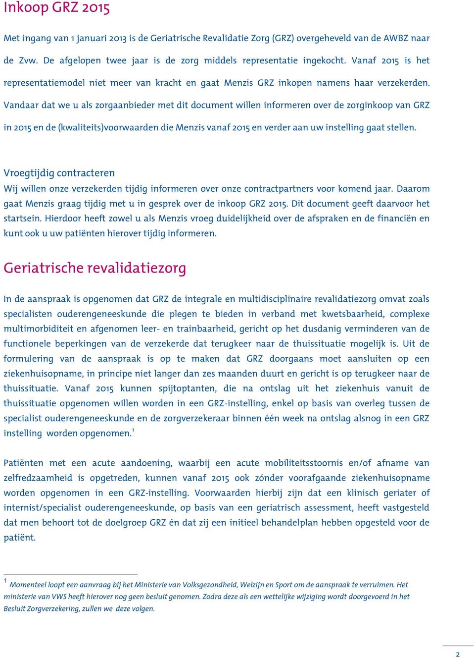 Vandaar dat we u als zorgaanbieder met dit document willen informeren over de zorginkoop van GRZ in 2015 en de (kwaliteits)voorwaarden die Menzis vanaf 2015 en verder aan uw instelling gaat stellen.