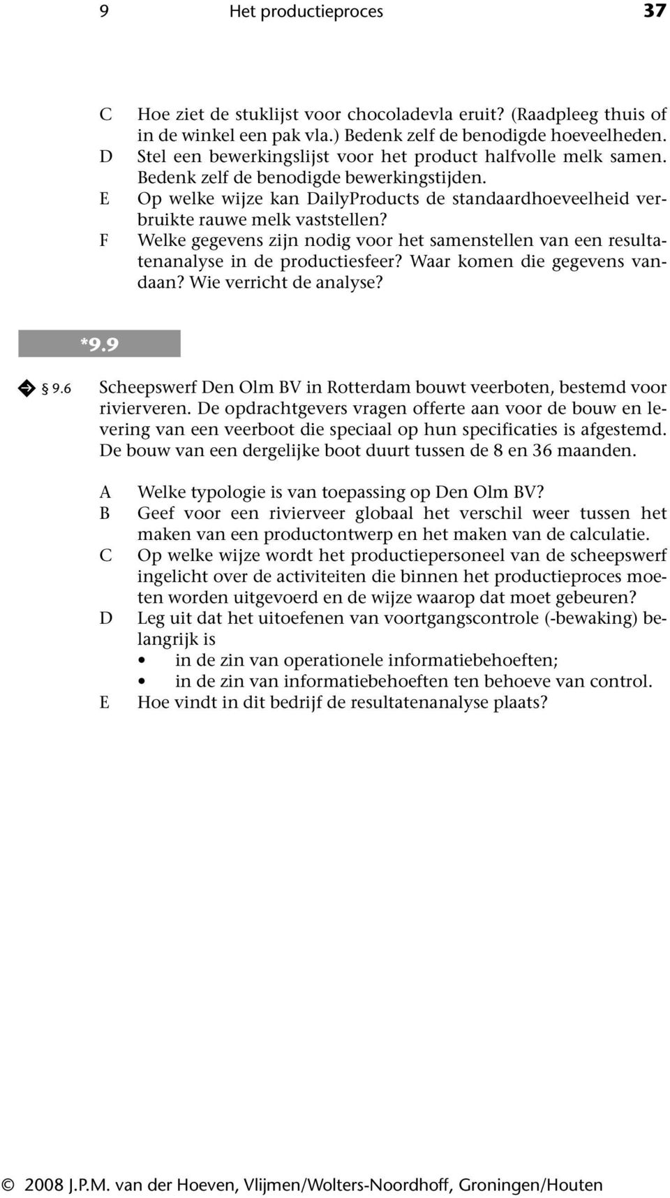 Welke gegevens zijn nodig voor het samenstellen van een resultatenanalyse in de productiesfeer? Waar komen die gegevens vandaan? Wie verricht de analyse? *9.9 9.