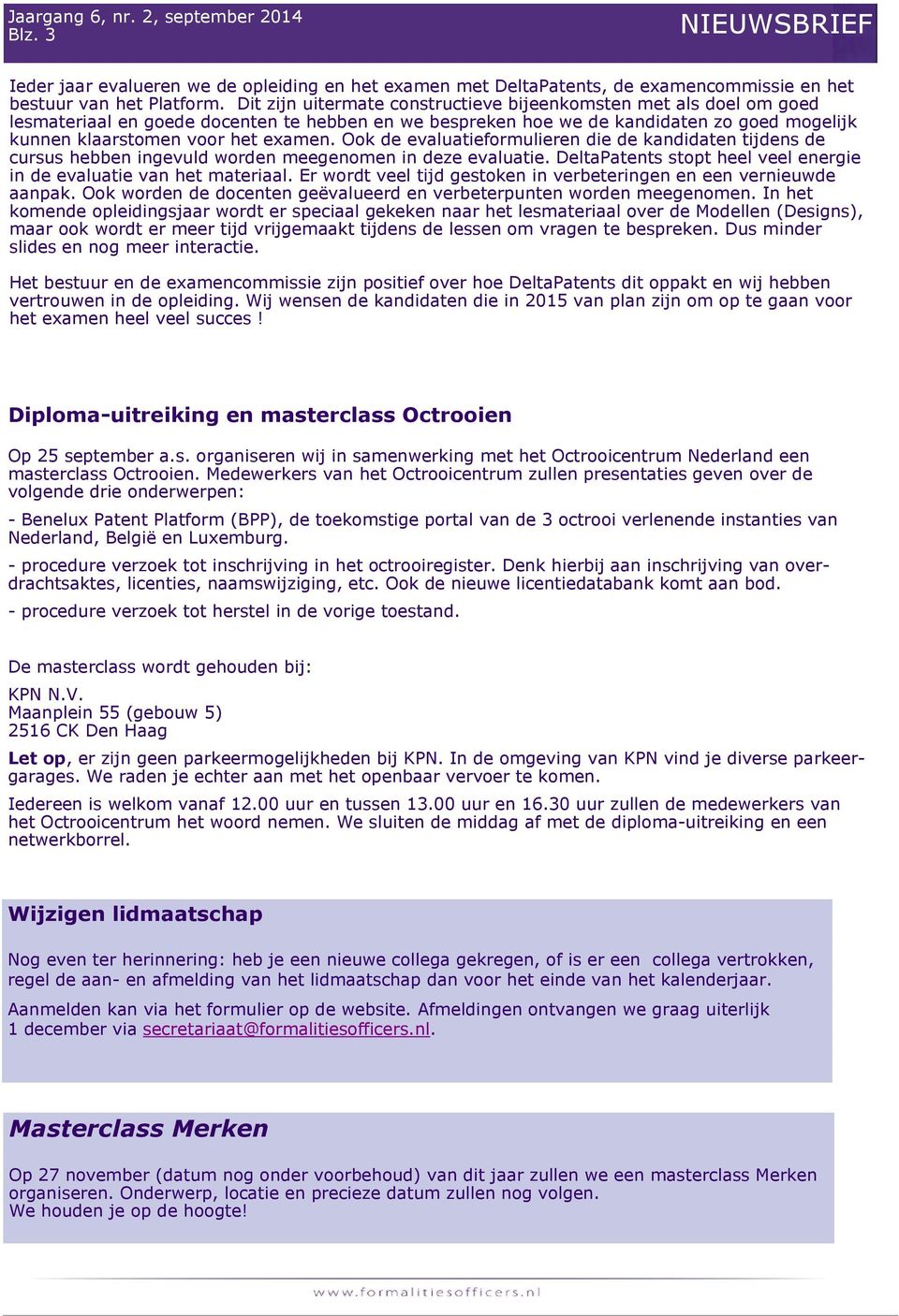 Ook de evaluatieformulieren die de kandidaten tijdens de cursus hebben ingevuld worden meegenomen in deze evaluatie. DeltaPatents stopt heel veel energie in de evaluatie van het materiaal.