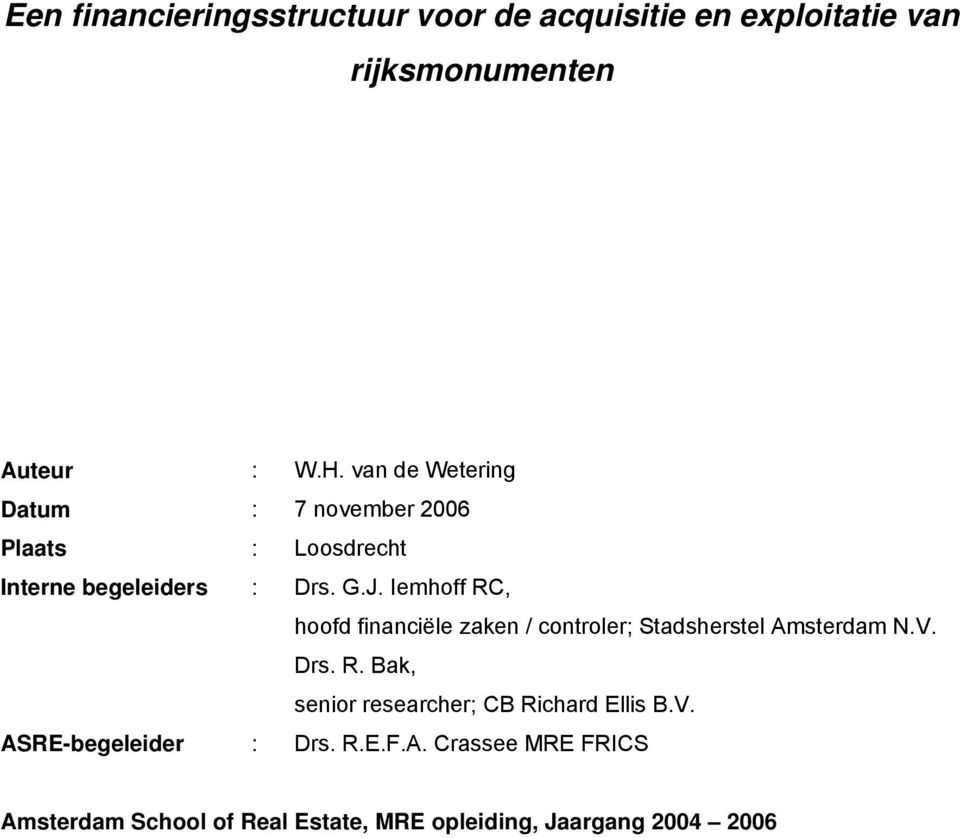 Iemhoff RC, hoofd financiële zaken / controler; Stadsherstel Amsterdam N.V. Drs. R. Bak, senior researcher; CB Richard Ellis B.