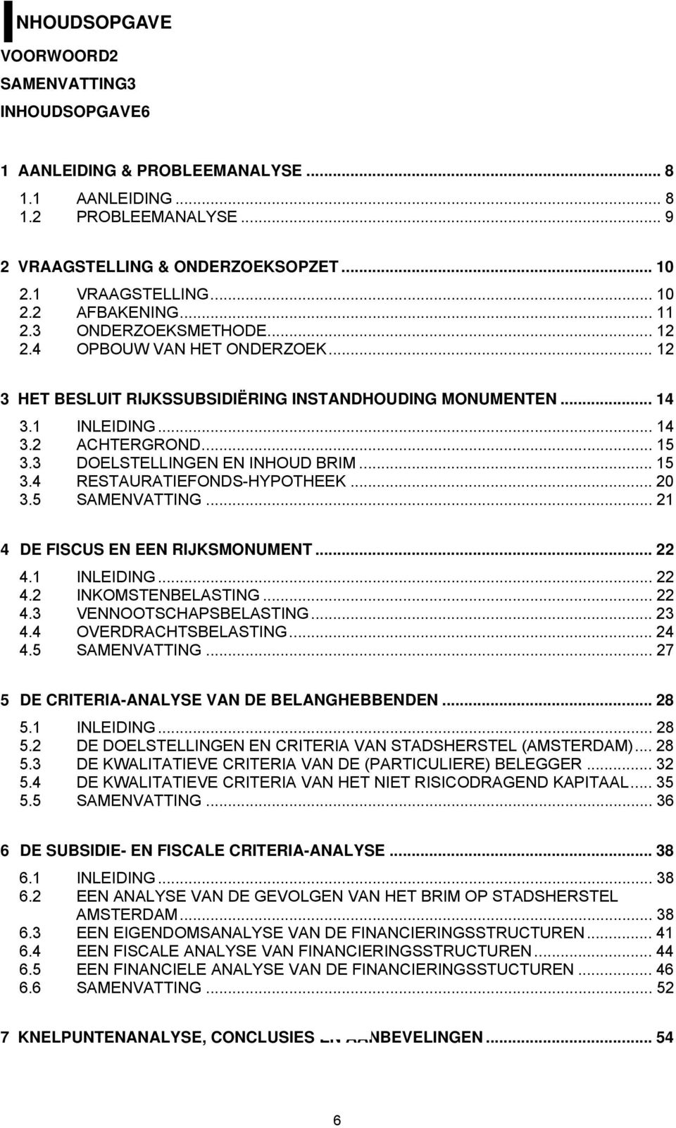 3 DOELSTELLINGEN EN INHOUD BRIM... 15 3.4 RESTAURATIEFONDS-HYPOTHEEK... 20 3.5 SAMENVATTING... 21 4 DE FISCUS EN EEN RIJKSMONUMENT... 22 4.1 INLEIDING... 22 4.2 INKOMSTENBELASTING... 22 4.3 VENNOOTSCHAPSBELASTING.