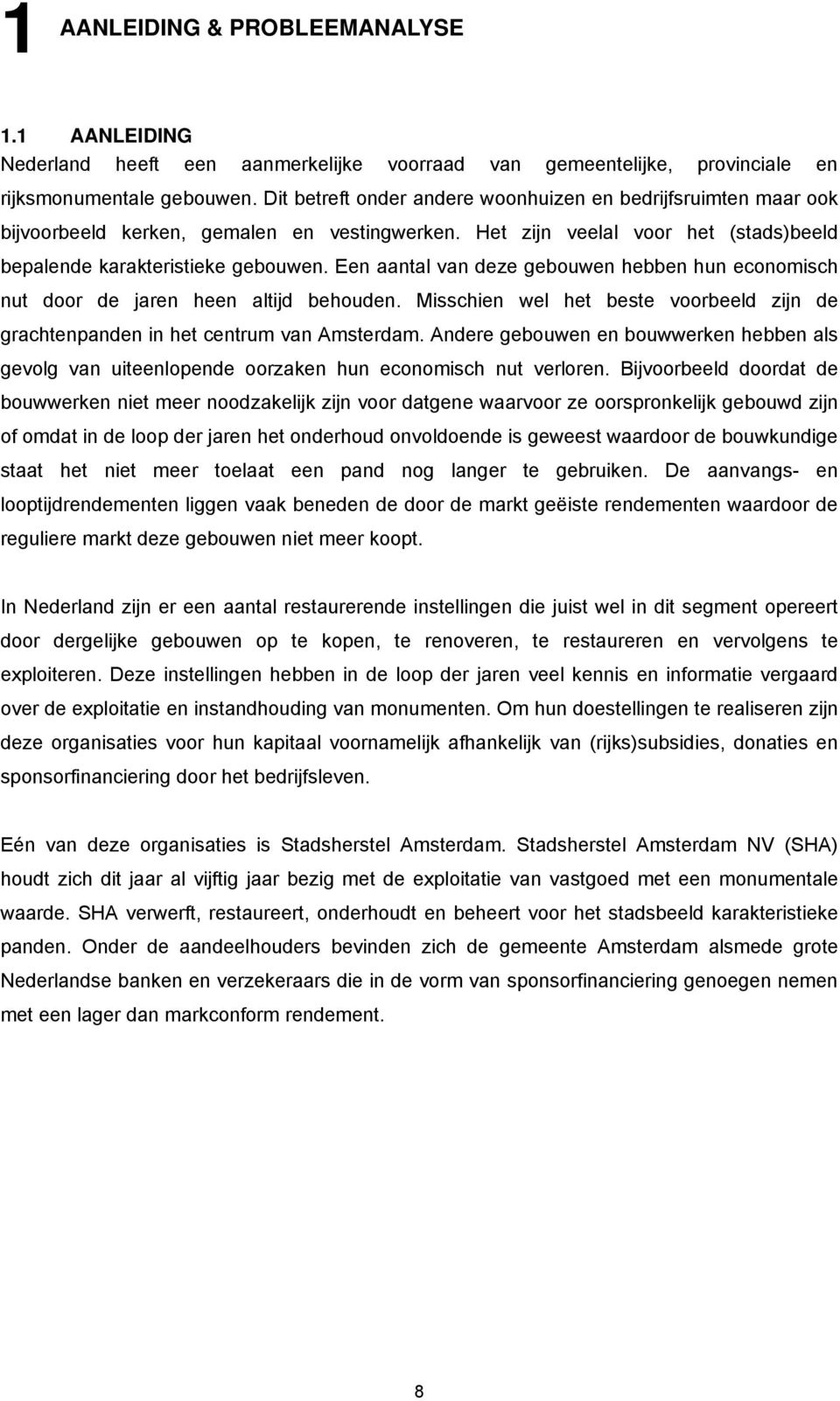 Een aantal van deze gebouwen hebben hun economisch nut door de jaren heen altijd behouden. Misschien wel het beste voorbeeld zijn de grachtenpanden in het centrum van Amsterdam.