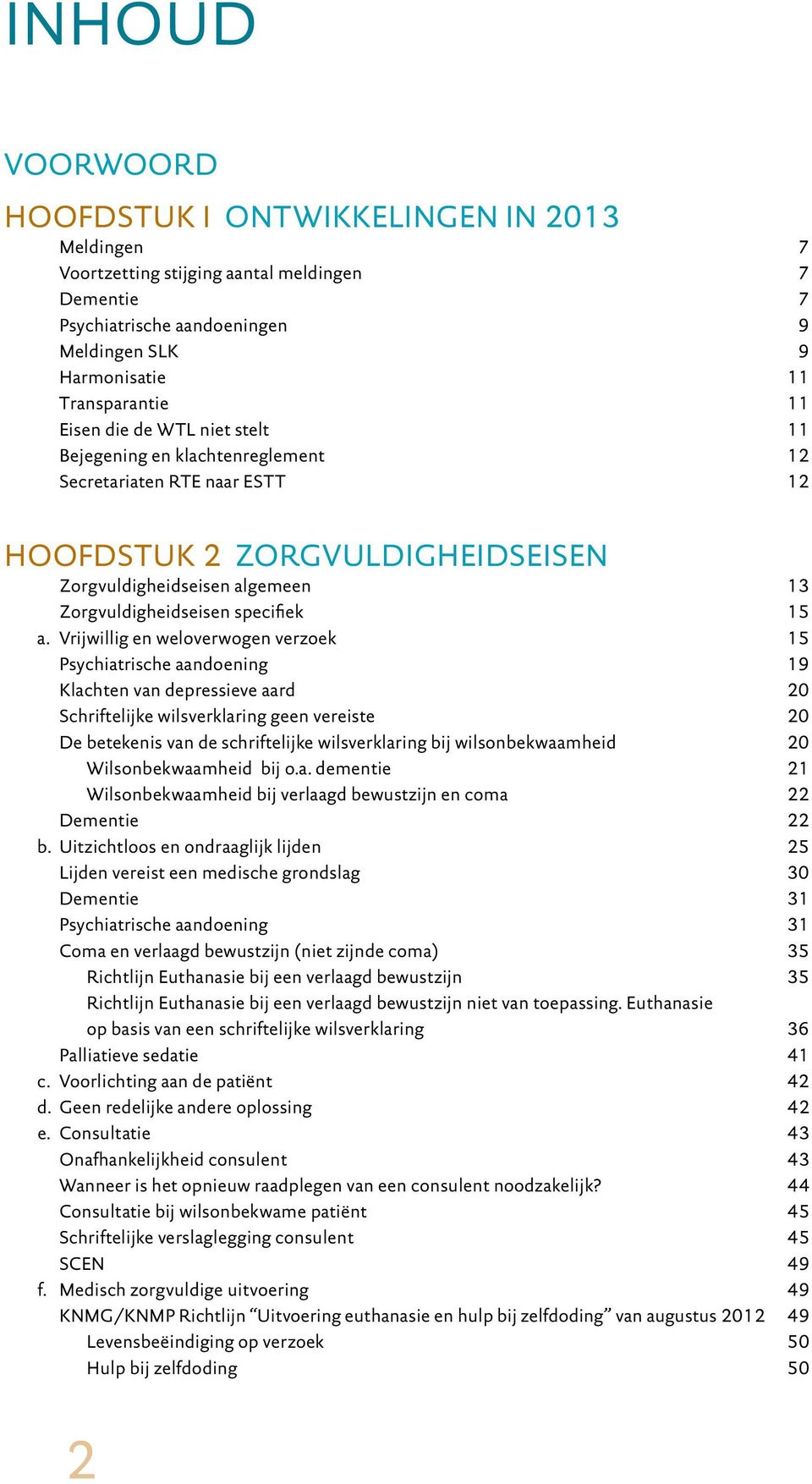 vrijwillig en weloverwogen verzoek 15 Psychiatrische aandoening 19 Klachten van depressieve aard 20 Schriftelijke wilsverklaring geen vereiste 20 De betekenis van de schriftelijke wilsverklaring bij