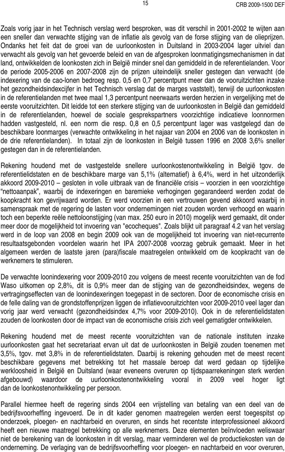 Ondanks het feit dat de groei van de uurloonkosten in Duitsland in 2003-2004 lager uitviel dan verwacht als gevolg van het gevoerde beleid en van de afgesproken loonmatigingsmechanismen in dat land,