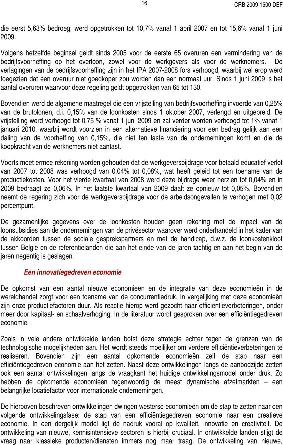 De verlagingen van de bedrijfsvoorheffing zijn in het IPA 2007-2008 fors verhoogd, waarbij wel erop werd toegezien dat een overuur niet goedkoper zou worden dan een normaal uur.