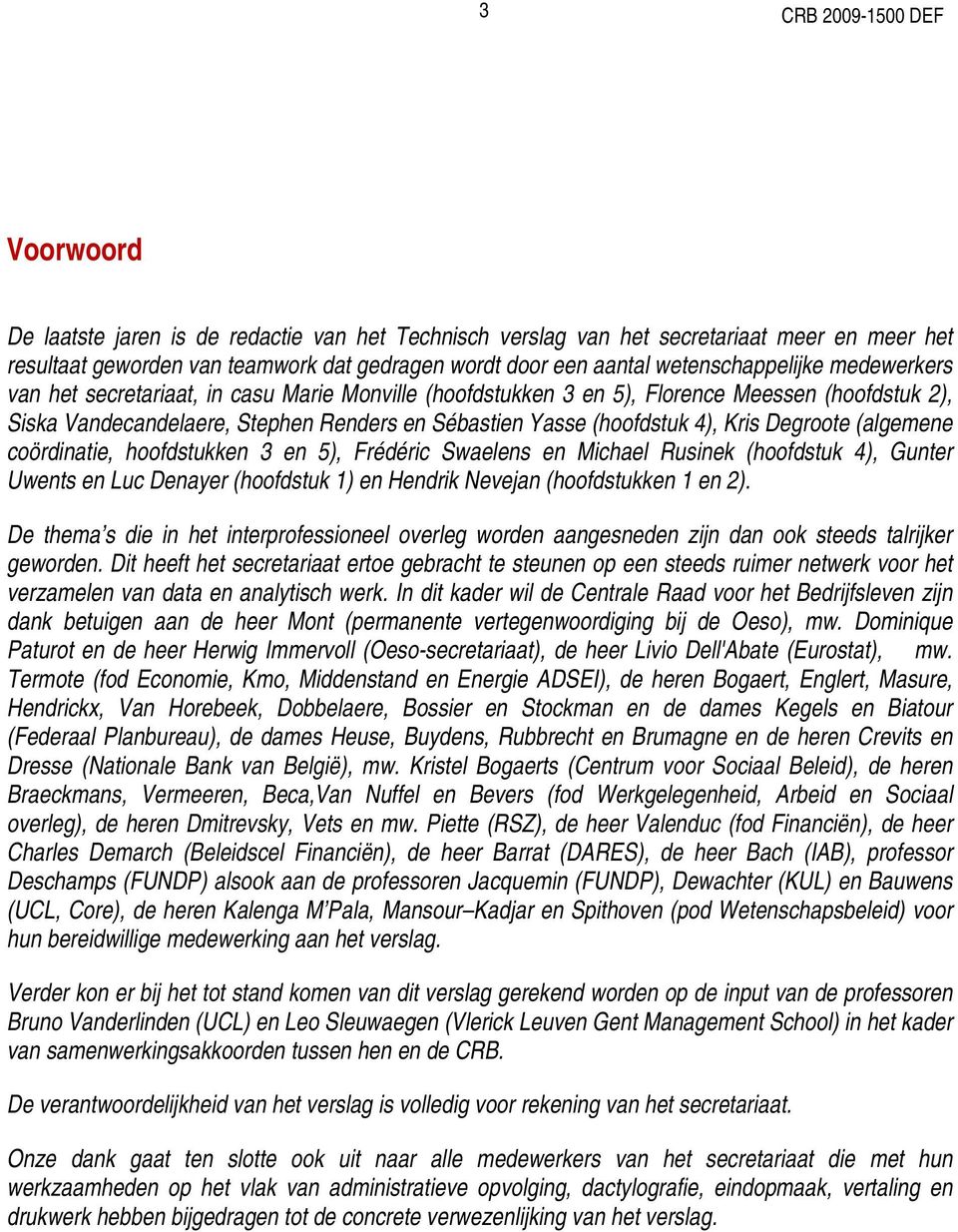 4), Kris Degroote (algemene coördinatie, hoofdstukken 3 en 5), Frédéric Swaelens en Michael Rusinek (hoofdstuk 4), Gunter Uwents en Luc Denayer (hoofdstuk 1) en Hendrik Nevejan (hoofdstukken 1 en 2).