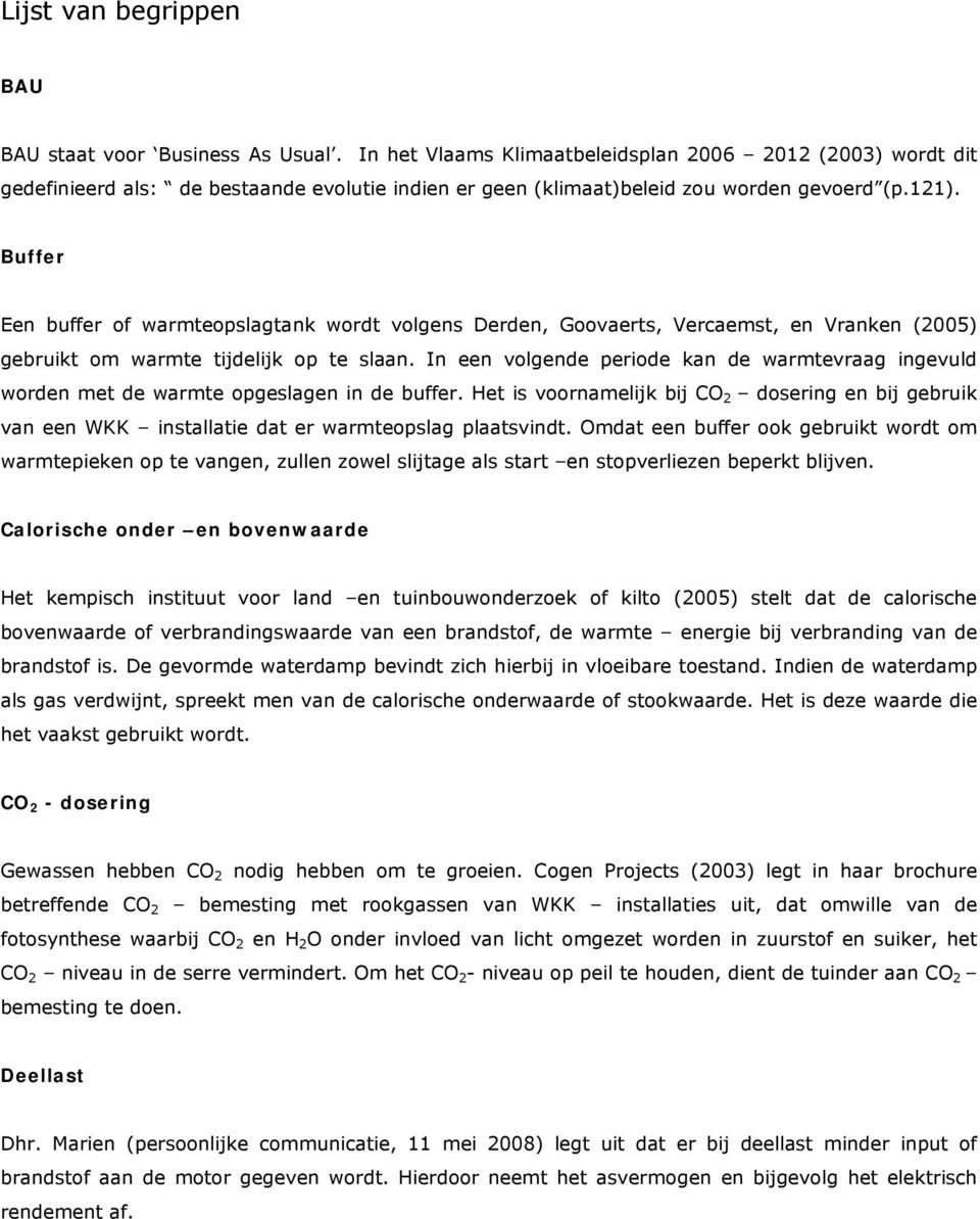 Buffer Een buffer of warmteopslagtank wordt volgens Derden, Goovaerts, Vercaemst, en Vranken (2005) gebruikt om warmte tijdelijk op te slaan.