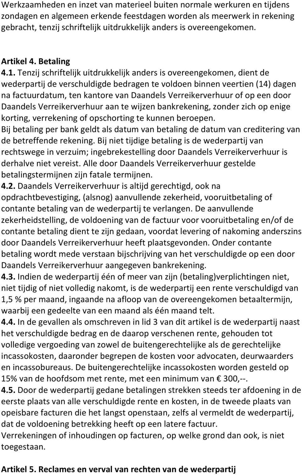 Tenzij schriftelijk uitdrukkelijk anders is overeengekomen, dient de wederpartij de verschuldigde bedragen te voldoen binnen veertien (14) dagen na factuurdatum, ten kantore van Daandels