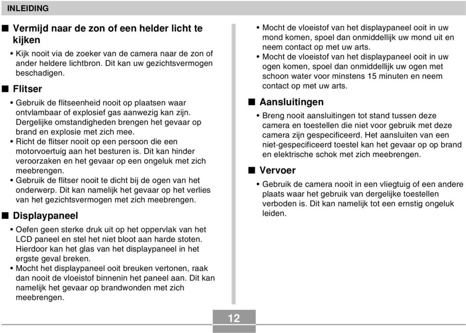 Richt de flitser nooit op een persoon die een motorvoertuig aan het besturen is. Dit kan hinder veroorzaken en het gevaar op een ongeluk met zich meebrengen.