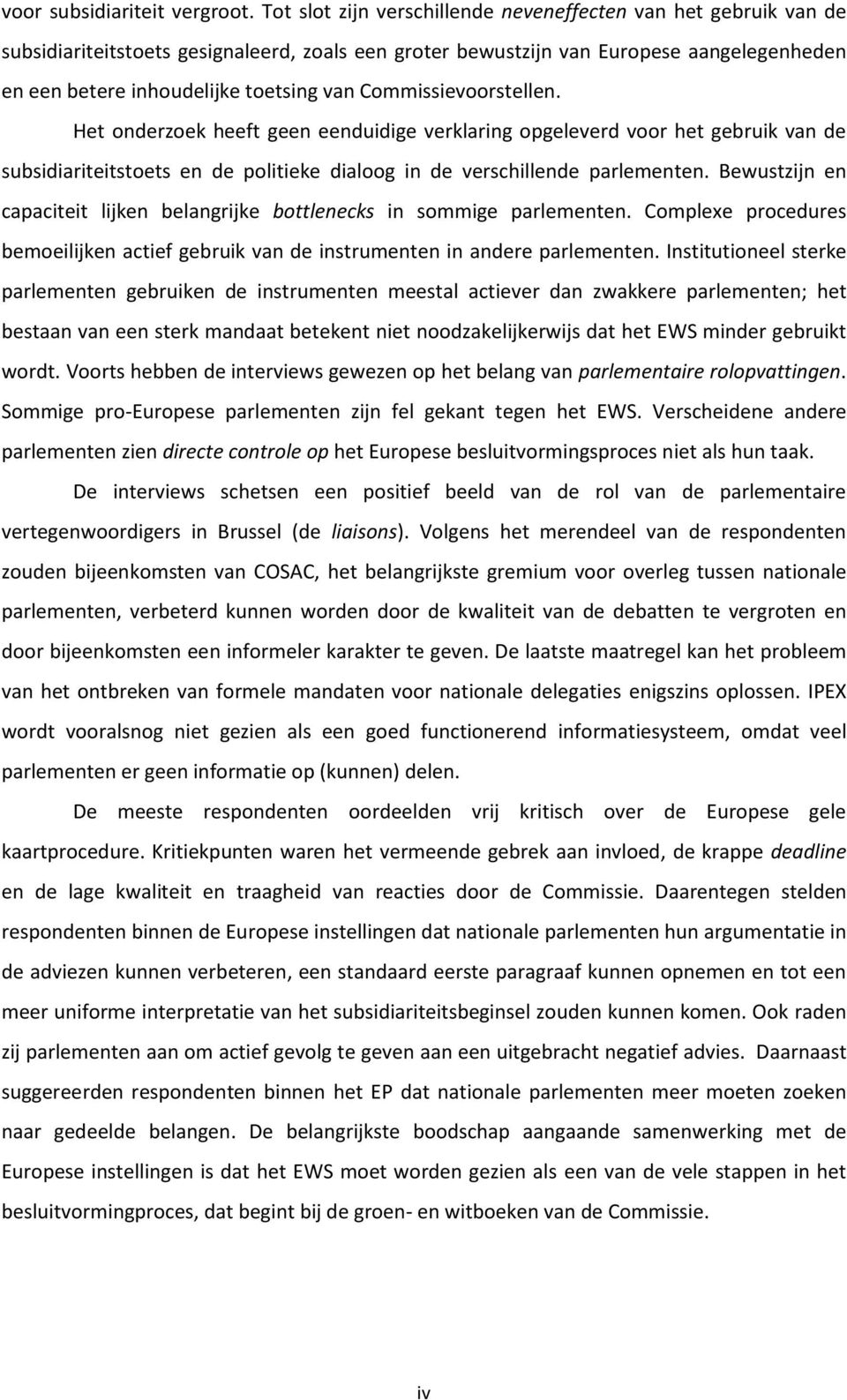 Commissievoorstellen. Het onderzoek heeft geen eenduidige verklaring opgeleverd voor het gebruik van de subsidiariteitstoets en de politieke dialoog in de verschillende parlementen.