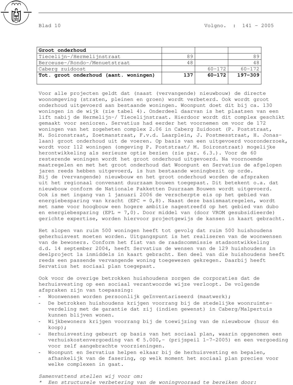 Ook wordt groot onderhoud uitgevoerd aan bestaande woningen. Woonpunt doet dit bij ca. 130 woningen in de wijk (zie tabel 4).