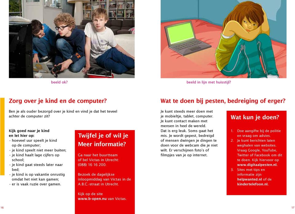 Kijk goed naar je kind en let hier op: hoeveel uur speelt je kind op de computer; je kind speelt niet meer buiten; je kind haalt lage cijfers op school; je kind gaat steeds later naar bed; je kind is