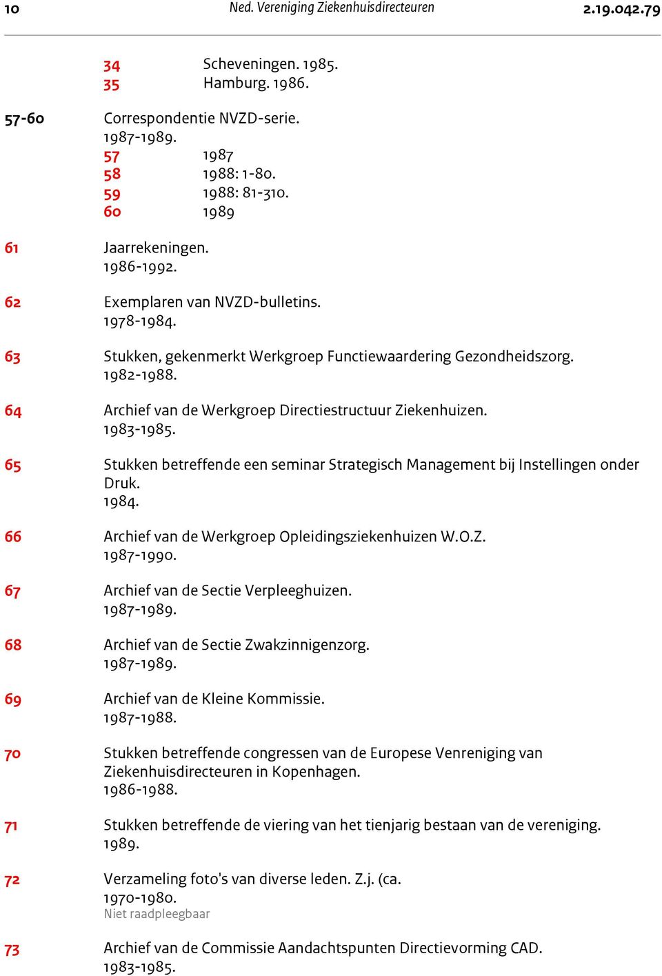 64 Archief van de Werkgroep Directiestructuur Ziekenhuizen. 1983-1985. 65 Stukken betreffende een seminar Strategisch Management bij Instellingen onder Druk. 1984.