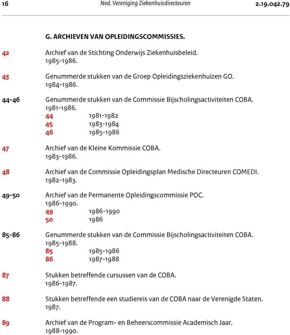 44 1981-1982 45 1983-1984 46 1985-1986 47 Archief van de Kleine Kommissie COBA. 1983-1986. 48 Archief van de Commissie Opleidingsplan Medische Directeuren COMEDI. 1982-1983.