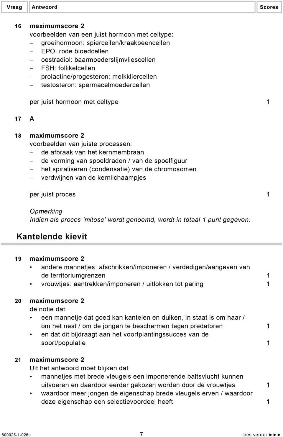 kernmembraan de vorming van spoeldraden / van de spoelfiguur het spiraliseren (condensatie) van de chromosomen verdwijnen van de kernlichaampjes per juist proces 1 Opmerking Indien als proces mitose