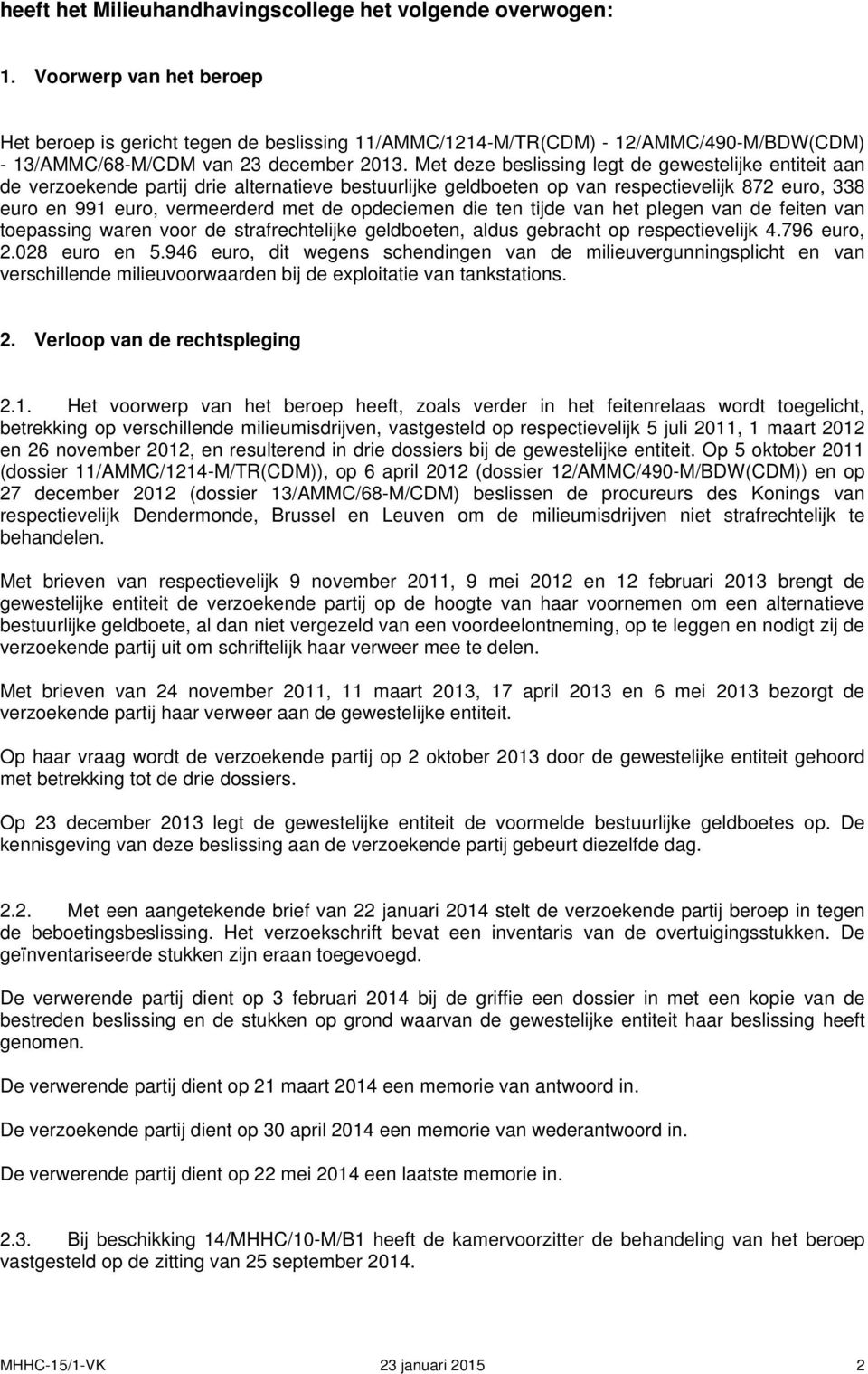 Met deze beslissing legt de gewestelijke entiteit aan de verzoekende partij drie alternatieve bestuurlijke geldboeten op van respectievelijk 872 euro, 338 euro en 991 euro, vermeerderd met de