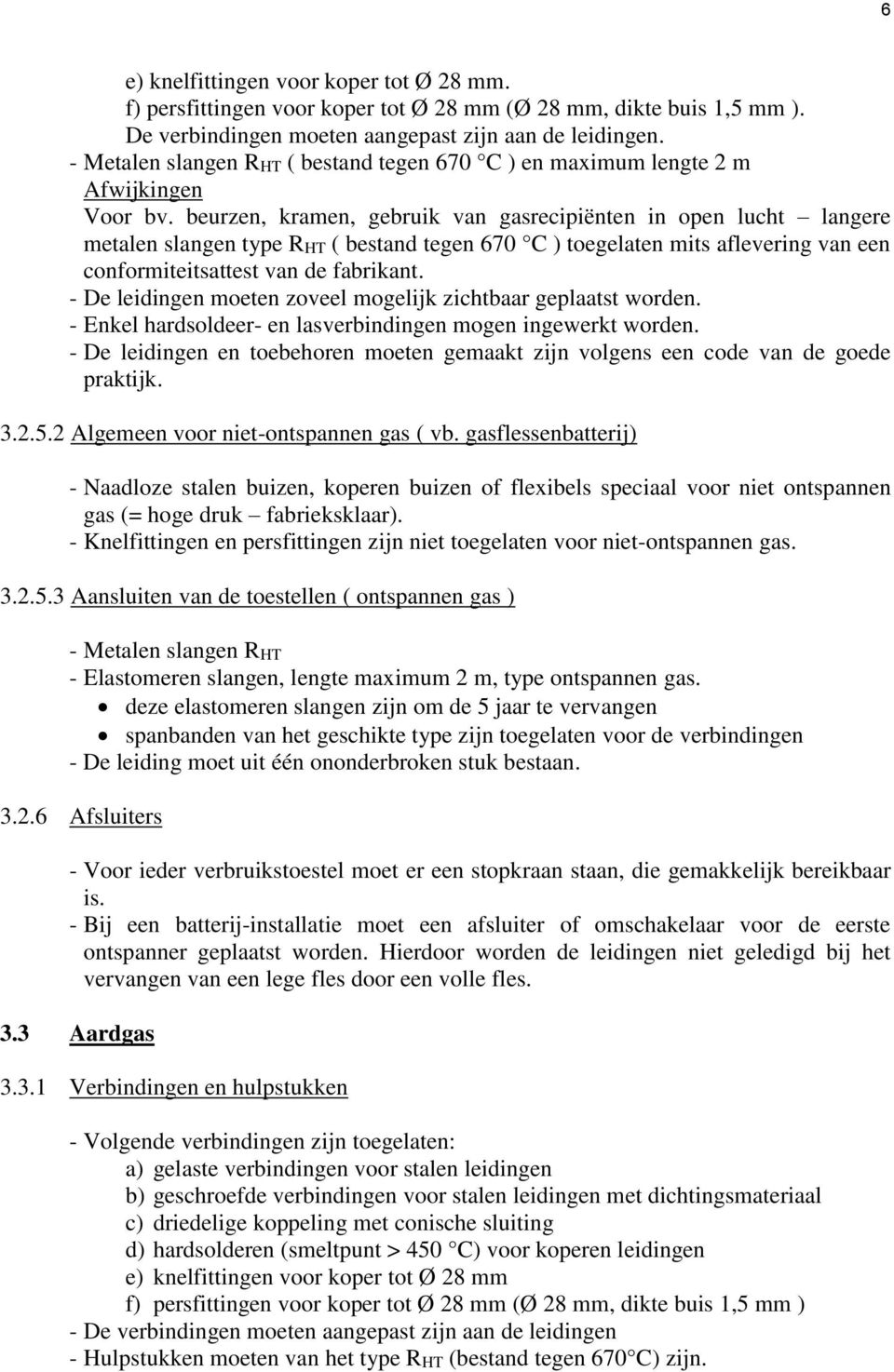 beurzen, kramen, gebruik van gasrecipiënten in open lucht langere metalen slangen type RHT ( bestand tegen 670 C ) toegelaten mits aflevering van een conformiteitsattest van de fabrikant.