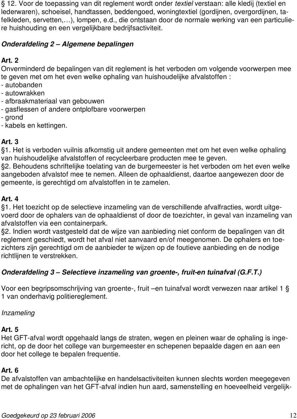 2 Onverminderd de bepalingen van dit reglement is het verboden om volgende voorwerpen mee te geven met om het even welke ophaling van huishoudelijke afvalstoffen : - autobanden - autowrakken -