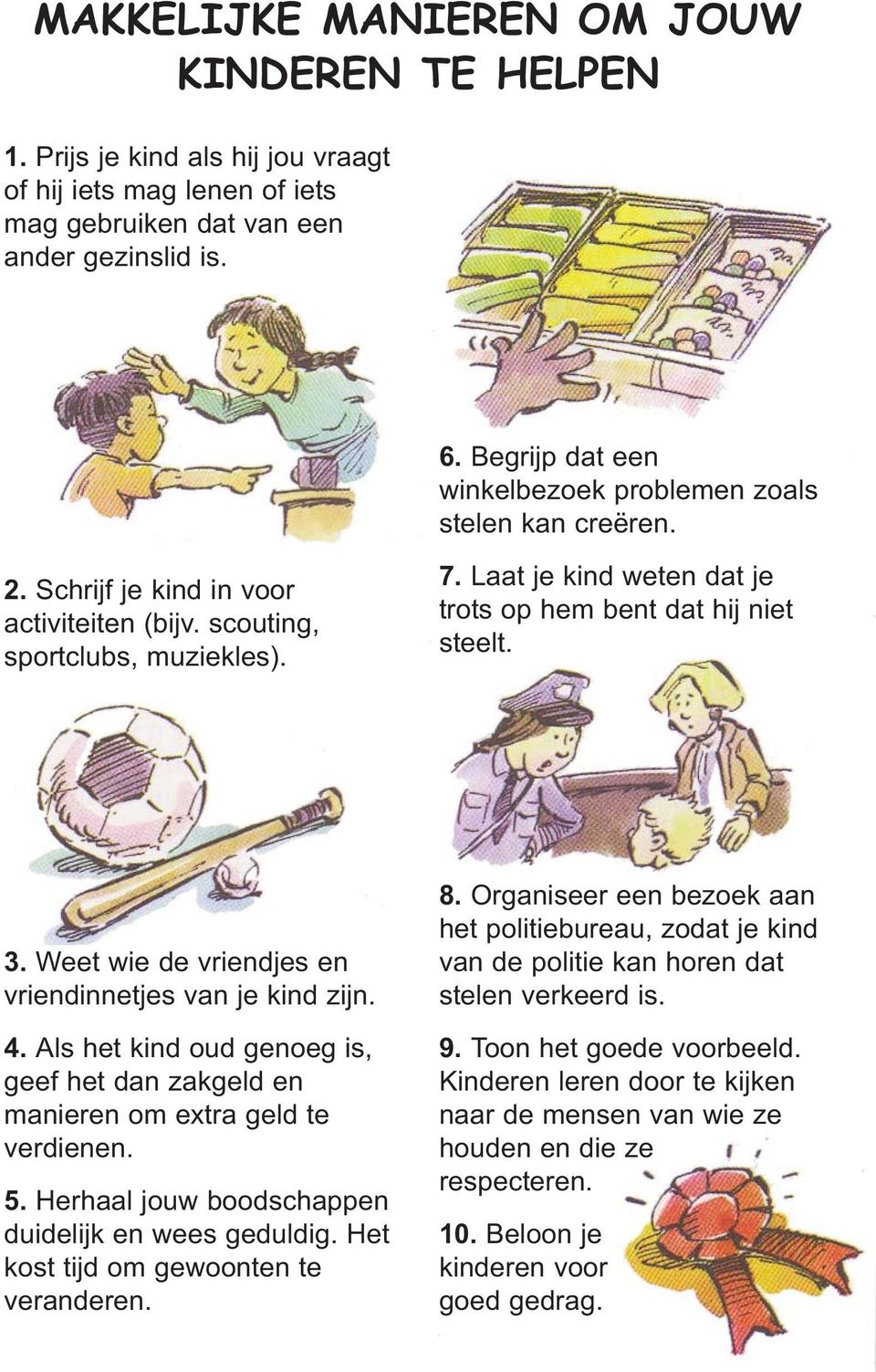 Laat je kind weten dat je trots op hem bent dat hij niet steelt. 3. Weet wie de vriendjes en vriendinnetjes van je kind zijn. 4.