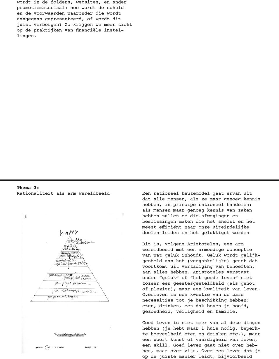 Thema 3: Rationaliteit als arm wereldbeeld Een rationeel keuzemodel gaat ervan uit dat alle mensen, als ze maar genoeg kennis hebben, in principe rationeel handelen: als mensen maar genoeg kennis van