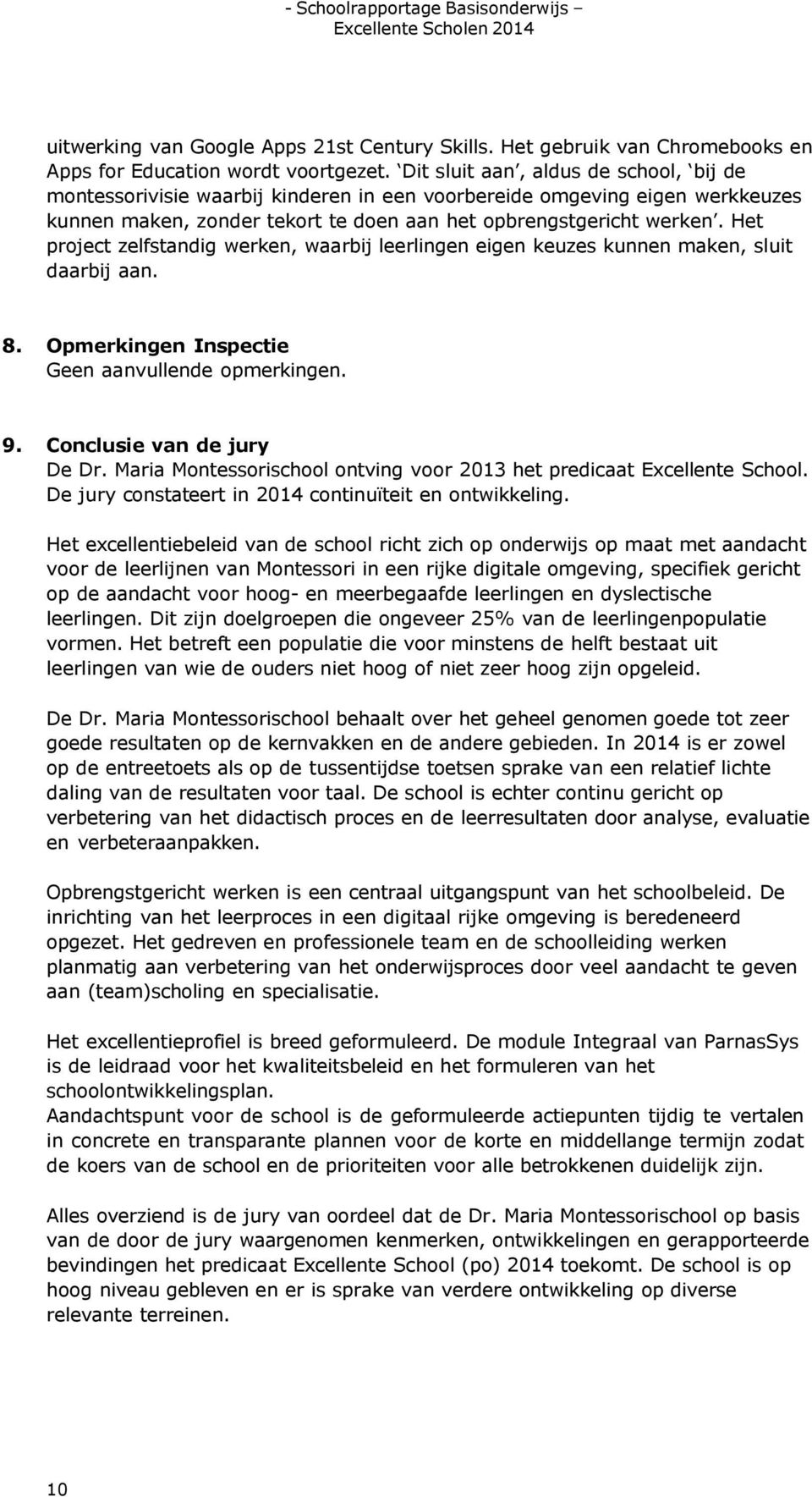 Het project zelfstandig werken, waarbij leerlingen eigen keuzes kunnen maken, sluit daarbij aan. 8. Opmerkingen Inspectie Geen aanvullende opmerkingen. 9. Conclusie van de jury De Dr.