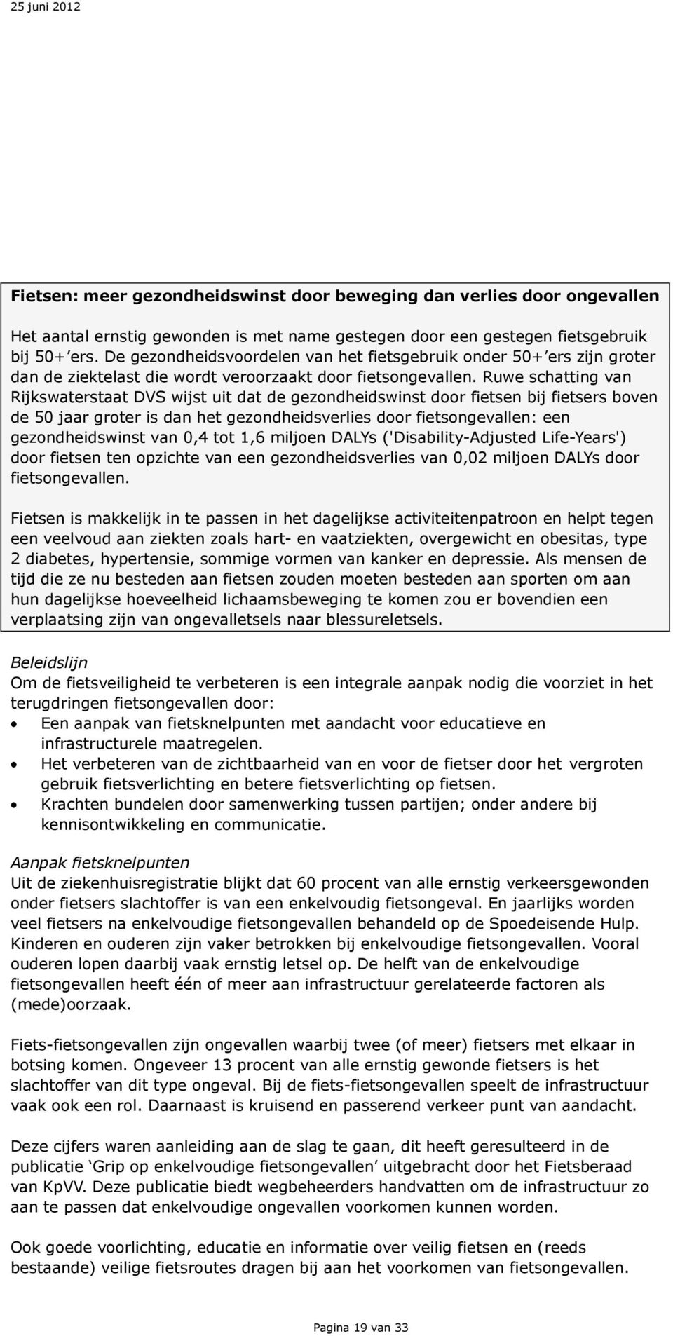 Ruwe schatting van Rijkswaterstaat DVS wijst uit dat de gezondheidswinst door fietsen bij fietsers boven de 50 jaar groter is dan het gezondheidsverlies door fietsongevallen: een gezondheidswinst van