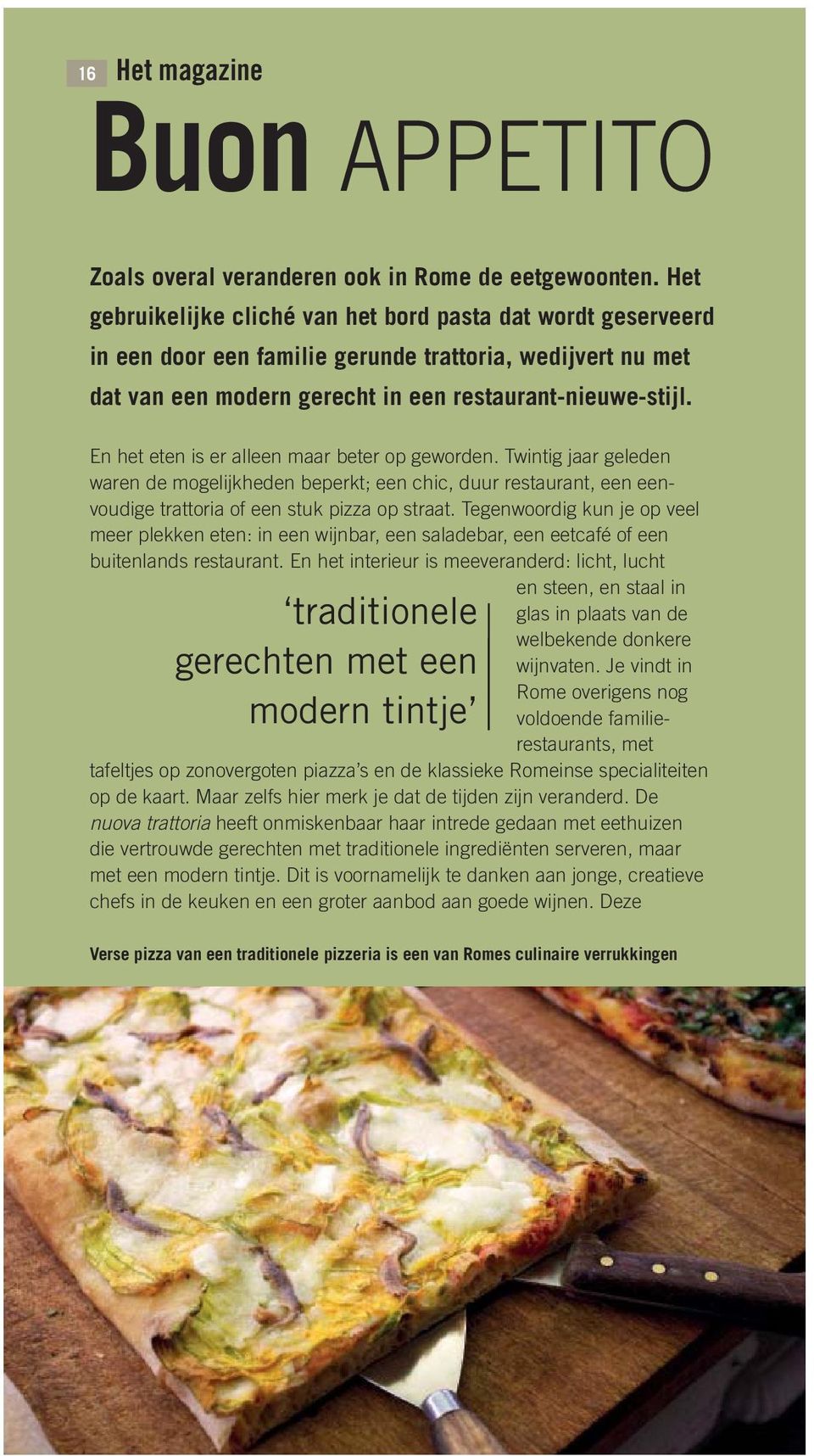 En het eten is er alleen maar beter op geworden. Twintig jaar geleden waren de mogelijkheden beperkt; een chic, duur restaurant, een eenvoudige trattoria of een stuk pizza op straat.