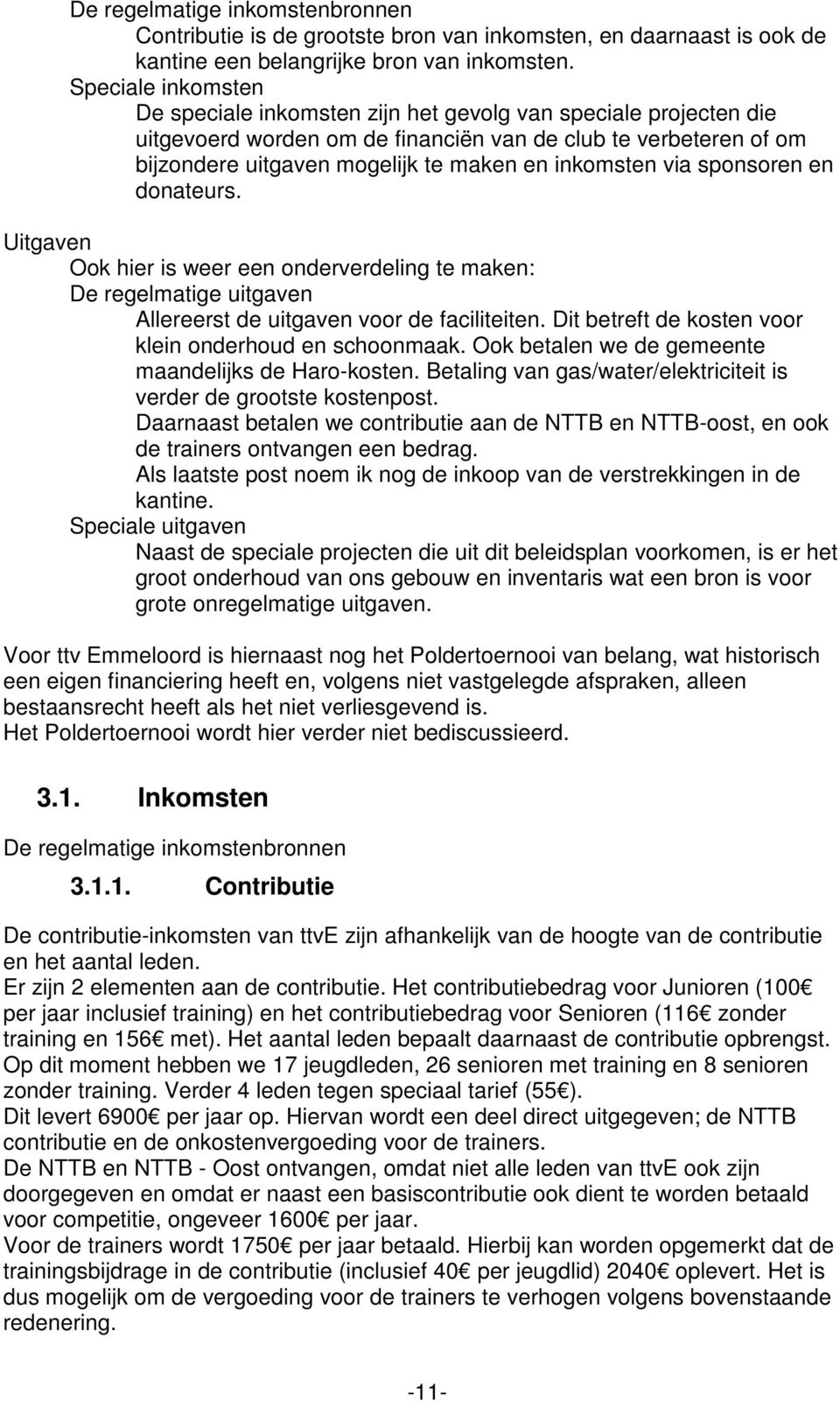 inkomsten via sponsoren en donateurs. Uitgaven Ook hier is weer een onderverdeling te maken: De regelmatige uitgaven Allereerst de uitgaven voor de faciliteiten.