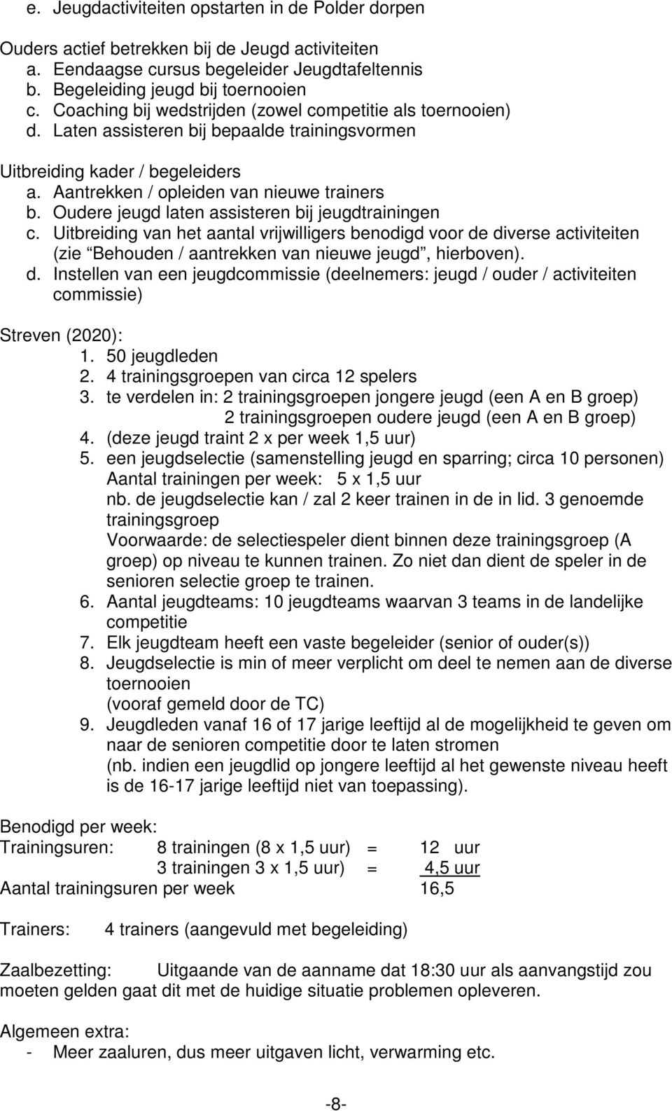 Oudere jeugd laten assisteren bij jeugdtrainingen c. Uitbreiding van het aantal vrijwilligers benodigd voor de