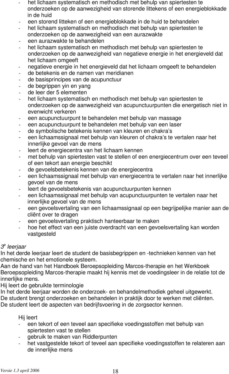 lichaam systematisch en methodisch met behulp van spiertesten te onderzoeken op de aanwezigheid van negatieve energie in het energieveld dat het lichaam omgeeft - negatieve energie in het energieveld