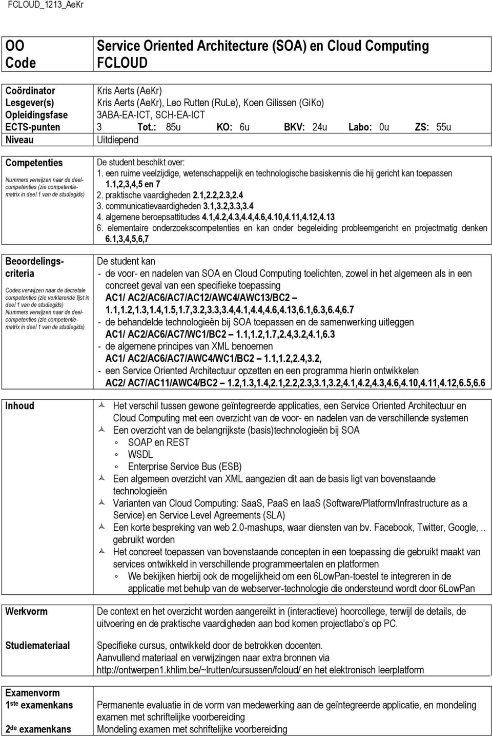 : 85u KO: 6u BKV: 24u Labo: 0u ZS: 55u Niveau Uitdiepend Competenties Beoordelingscriteria s verwijzen naar de decretale competenties (zie verklarende lijst in deel 1 van de studiegids) Inhoud