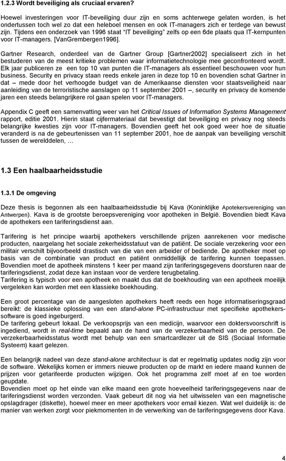 Tijdens een onderzoek van 1996 staat IT beveiliging zelfs op een 6de plaats qua IT-kernpunten voor IT-managers. [VanGrembergen1996].