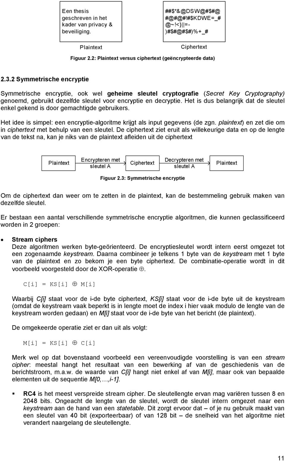 2 Symmetrische encryptie Symmetrische encryptie, ook wel geheime sleutel cryptografie (Secret Key Cryptography) genoemd, gebruikt dezelfde sleutel voor encryptie en decryptie.