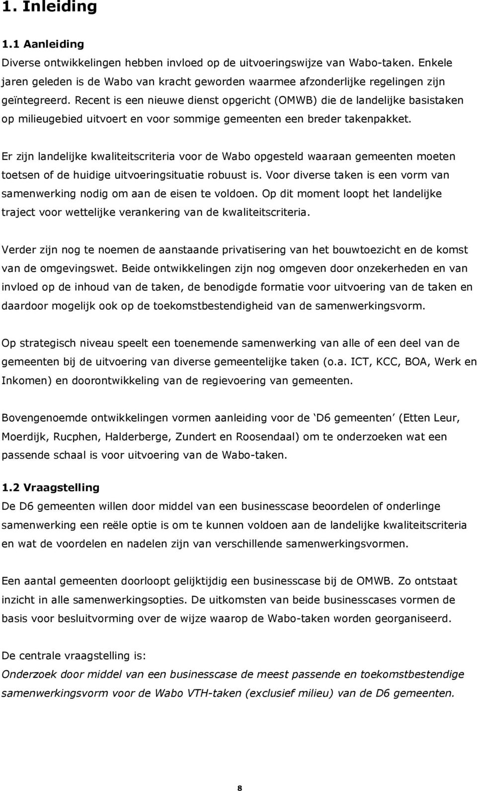 Recent is een nieuwe dienst opgericht (OMWB) die de landelijke basistaken op milieugebied uitvoert en voor sommige gemeenten een breder takenpakket.