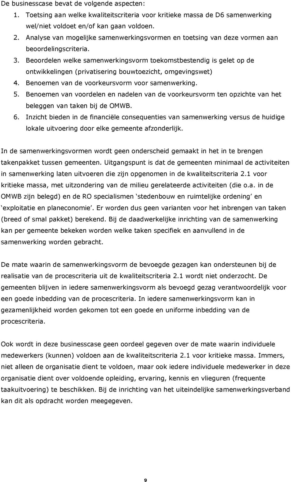 Beoordelen welke samenwerkingsvorm toekomstbestendig is gelet op de ontwikkelingen (privatisering bouwtoezicht, omgevingswet) 4. Benoemen van de voorkeursvorm voor samenwerking. 5.