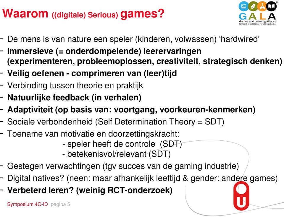 oefenen - comprimeren van (leer)tijd - Verbinding tussen theorie en praktijk - Natuurlijke feedback (in verhalen) - Adaptiviteit (op basis van: voortgang, voorkeuren-kenmerken) - Sociale