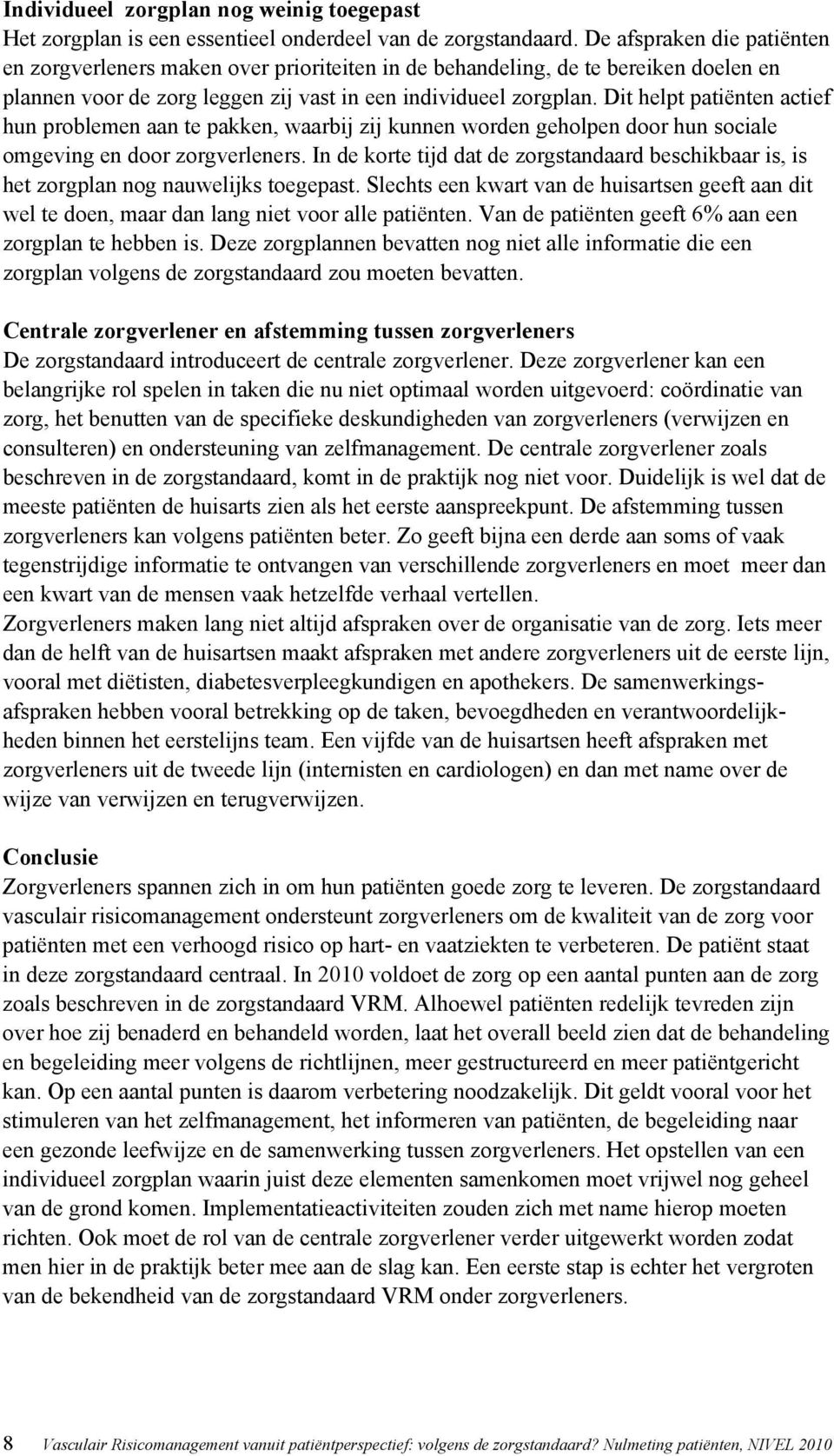 Dit helpt patiënten actief hun problemen aan te pakken, waarbij zij kunnen worden geholpen door hun sociale omgeving en door zorgverleners.