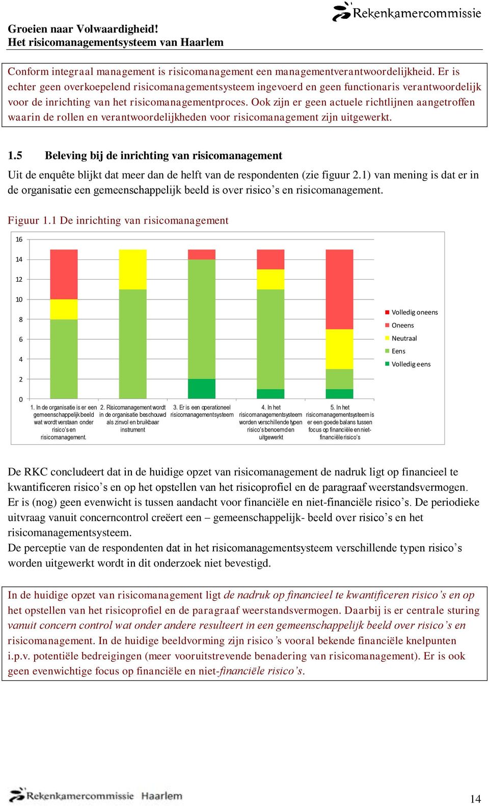 Ook zijn er geen actuele richtlijnen aangetroffen waarin de rollen en verantwoordelijkheden voor risicomanagement zijn uitgewerkt. 1.