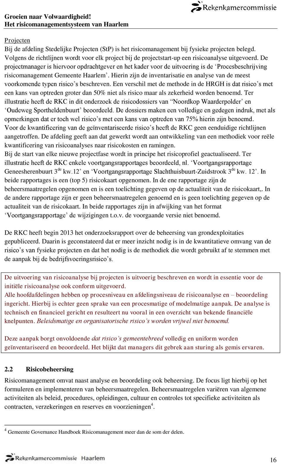 De projectmanager is hiervoor opdrachtgever en het kader voor de uitvoering is de Procesbeschrijving risicomanagement Gemeente Haarlem.