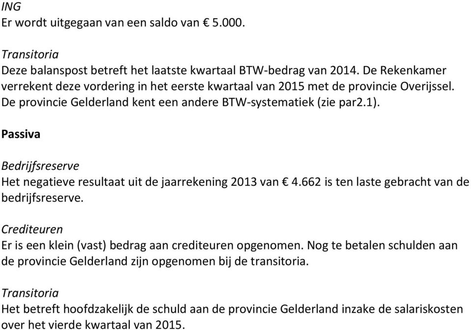 Passiva Bedrijfsreserve Het negatieve resultaat uit de jaarrekening 2013 van 4.662 is ten laste gebracht van de bedrijfsreserve.