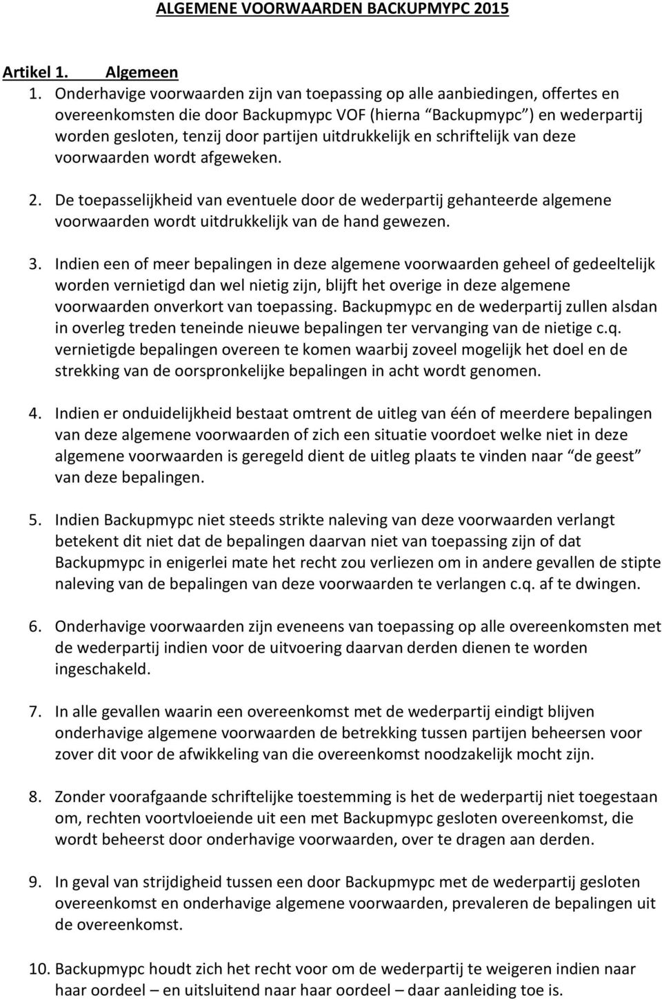 uitdrukkelijk en schriftelijk van deze voorwaarden wordt afgeweken. 2. De toepasselijkheid van eventuele door de wederpartij gehanteerde algemene voorwaarden wordt uitdrukkelijk van de hand gewezen.